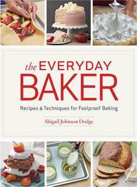 The Everyday Baker: Recipes and Techniques for Foolproof Baking - Abigail Johnson Dodge