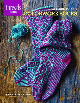Colorwork Socks: 7 Patterns to Knit - Kathleen Taylor