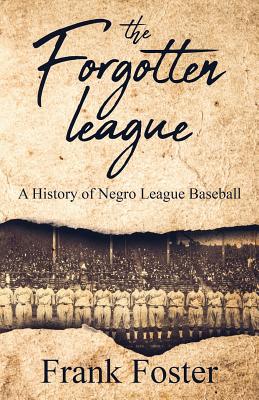 The Forgotten League: A History of Negro League Baseball - Frank Foster