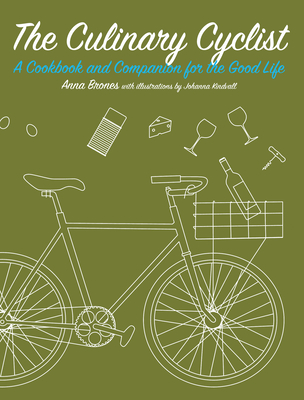 The Culinary Cyclist: A Cookbook and Companion for the Good Life - Anna Brones