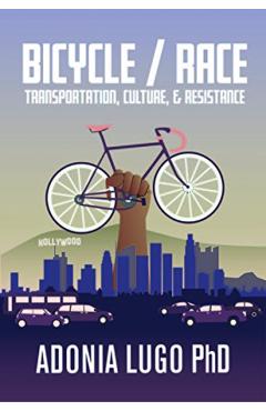 Bicycle / Race: Transportation, Culture, & Resistance - Adonia Lugo