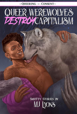 Queer Werewolves Destroy Capitalism: Smutty Stories - Mj Lyons