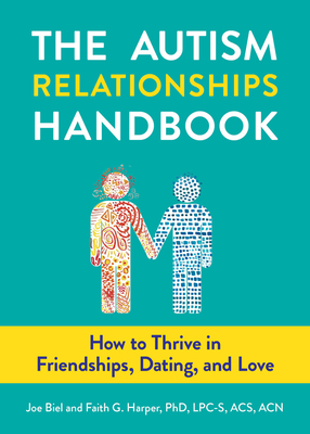The Autism Relationships Handbook: How to Thrive in Friendships, Dating, and Love - Joe Biel