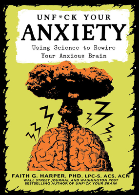 Unfuck Your Anxiety: Using Science to Rewire Your Anxious Brain - Acs Acn Harper Phd Lpc-s