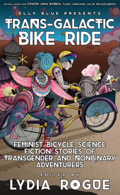 Trans-Galactic Bike Ride: Feminist Bicycle Science Fiction Stories of Transgender and Nonbinary Adventurers - Lydia Rogue