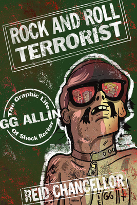 Rock and Roll Terrorist: The Graphic Life of Shock Rocker Gg Allin - Reid Chancellor