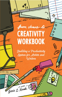 From Chaos to Creativity Workbook: Building a Productivity System for Artists and Writers - Jessie L. Kwak
