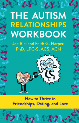 The Autism Relationships Workbook: How Thrive in Friendships, Dating, and Relationships - Joe Biel