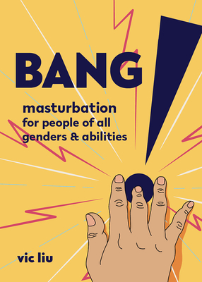 Bang!: Masturbation for People of All Genders and Abilities - Vic Liu