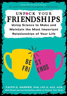 Unfuck Your Friendships: Using Science to Make and Maintain the Most Important Relationships of Your Life - Acs Acn Harper Phd Lpc-s