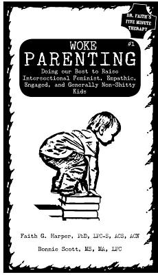 Woke Parenting #1: Doing Our Best to Raise Intersectional Feminist, Empathic, Engaged, and Generally Non-Shitty Kids - Acs Acn Harper Phd Lpc-s