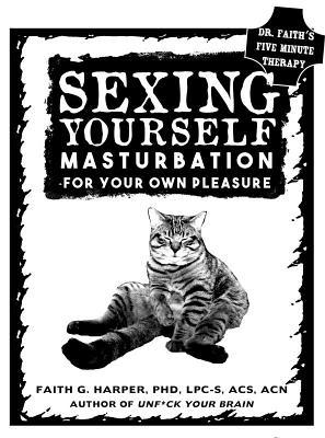 Sexing Yourself: Masturbation for Your Own Pleasure - Acs Acn Harper Phd Lpc-s