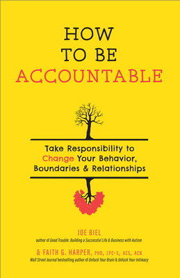 How to Be Accountable: Take Responsibility to Change Your Behavior, Boundaries, and Relationships - Joe Biel