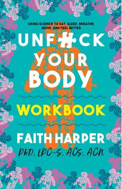 Unfuck Your Body Workbook: Using Science to Reconnect Your Body and Mind to Eat, Sleep, Breathe, Move, and Feel Better - Acs Acn Harper Phd Lpc-s