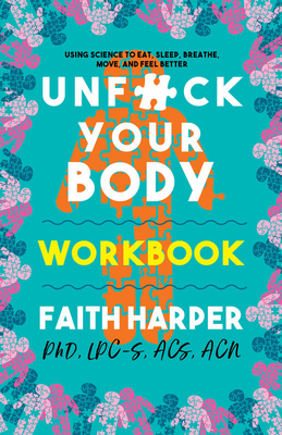 Unfuck Your Body Workbook: Using Science to Reconnect Your Body and Mind to Eat, Sleep, Breathe, Move, and Feel Better - Acs Acn Harper Phd Lpc-s