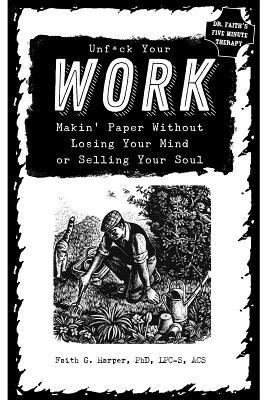 Unfuck Your Work: Makin' Paper Without Losing Your Mind or Selling Your Soul - Acs Acn Harper Phd Lpc-s
