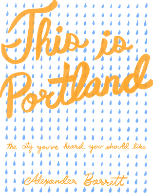 This Is Portland: The City You've Heard You Should Like - Alexander Barrett