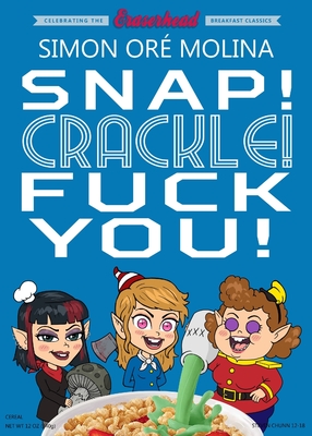 Snap! Crackle! Fuck You! - Simon Or� Molina