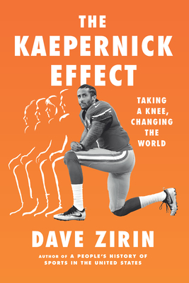 The Kaepernick Effect: Taking a Knee, Changing the World - Dave Zirin