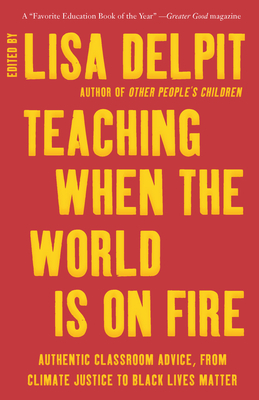 Teaching When the World Is on Fire: Authentic Classroom Advice, from Climate Justice to Black Lives Matter - Lisa Delpit