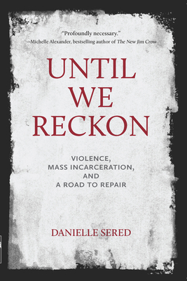 Until We Reckon: Violence, Mass Incarceration, and a Road to Repair - Danielle Sered