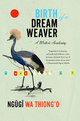 Birth of a Dream Weaver: A Writer's Awakening - Ngugi Wa Thiong'o