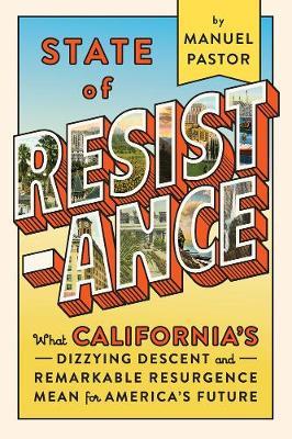 State of Resistance: What California's Dizzying Descent and Remarkable Resurgence Mean for America's Future - Manuel Pastor