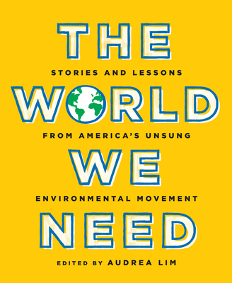 The World We Need: Stories and Lessons from America's Unsung Environmental Movement - Audrea Lim