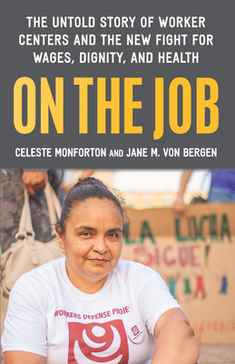 On the Job: The Untold Story of America's Work Centers and the New Fight for Wages, Dignity, and Health - Celeste Monforton