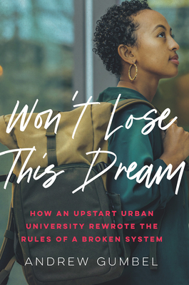 Won't Lose This Dream: How an Upstart Urban University Rewrote the Rules of a Broken System - Andrew Gumbel