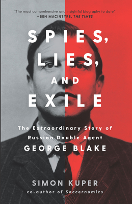Spies, Lies, and Exile: The Extraordinary Story of Russian Double Agent George Blake - Simon Kuper