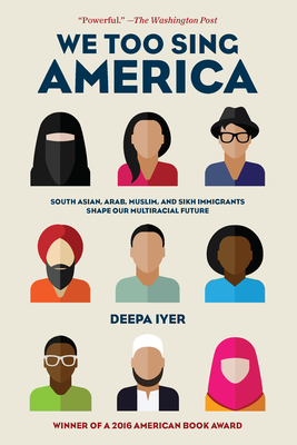 We Too Sing America: South Asian, Arab, Muslim, and Sikh Immigrants Shape Our Multiracial Future - Deepa Iyer