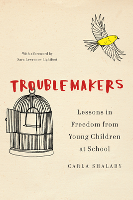 Troublemakers: Lessons in Freedom from Young Children at School - Carla Shalaby