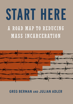 Start Here: A Road Map to Reducing Mass Incarceration - Greg Berman
