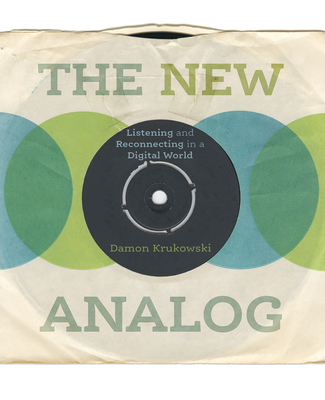The New Analog: Listening and Reconnecting in a Digital World - Damon Krukowski