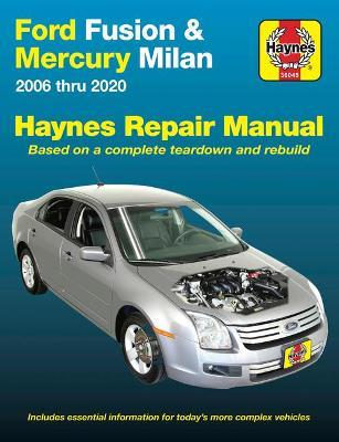 Ford Fusion and Mercury Milan 2006 Thru 2020: Based on a Complete Teardown and Rebuild. Includes Essential Information for Today's More Complex Vehicl - Editors Of Haynes Manuals