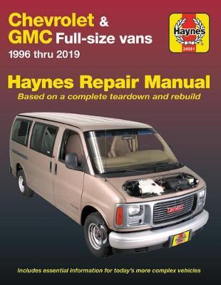 Chevrolet & GMC Full-Size Vans 1996 Thru 2019 Haynes Repair Manual: 1996 Thru 2019 - Based on a Complete Teardown and Rebuild - Editors Of Haynes Manuals