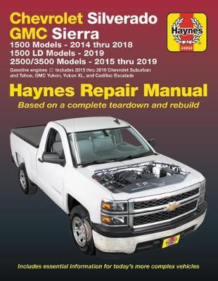 Chevrolet Silverado and GMC Sierra 1500 Models 2014 Thru 2018; 1500 LD Models 2019; 2500/3500 Models 2015 Thru 2019 Haynes Repair Manual: Based on a C - Editors Of Haynes Manuals