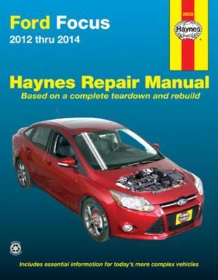 Ford Focus 2012 Thru 2018 Haynes Repair Manual: 2012 Thru 2014 - Based on a Complete Teardown and Rebuild - Editors Of Haynes Manuals