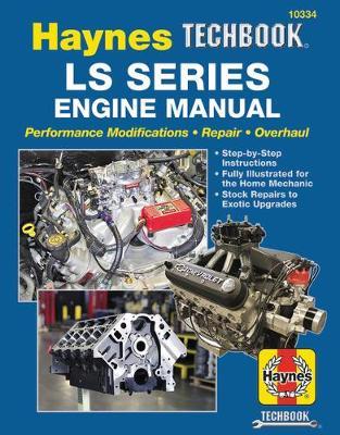 Ls Series Engine Manual: Performance Modifications - Repair - Overhaul: Step-By-Step Instructions, Fully Illustrated for Home Mechanic, Stock R - Editors Of Haynes Manuals