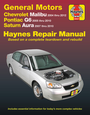 Chevrolet Malibu 2004 Thru 2012, Pontiac G6 2005-2010 & Saturn Aura 2007-2010 Haynes Repair Manual: Does Not Include 2004 and 2005 Chevrolet Classic M - Haynes Publishing
