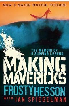 Coperta cărții 'Making Mavericks: The Memoir of a Surfing Legend - Frosty Hesson'
