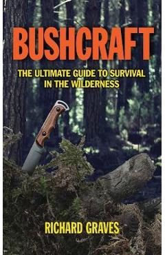 Coperta cărții 'Bushcraft: The Ultimate Guide to Survival in the Wilderness - Richard Graves'