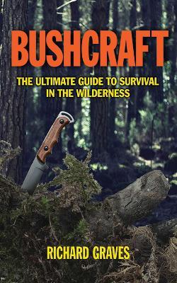 Coperta cărții 'Bushcraft: The Ultimate Guide to Survival in the Wilderness - Richard Graves'