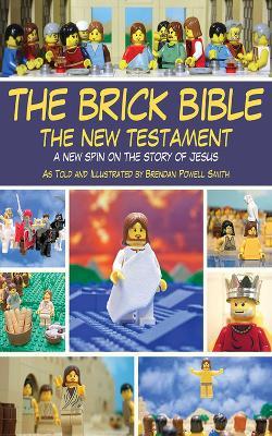 Coperta cărții 'The Brick Bible: The New Testament: A New Spin on the Story of Jesus - Brendan Powell Smith'