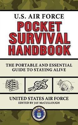 U.S. Air Force Pocket Survival Handbook: The Portable and Essential Guide to Staying Alive - United States Air Force