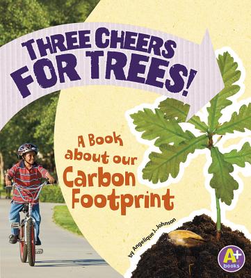 Three Cheers for Trees!: A Book about Our Carbon Footprint - Angie Lepetit