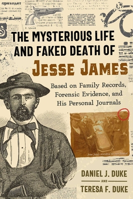 The Mysterious Life and Faked Death of Jesse James: Based on Family Records, Forensic Evidence, and His Personal Journals - Daniel J. Duke