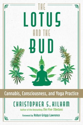 The Lotus and the Bud: Cannabis, Consciousness, and Yoga Practice - Christopher S. Kilham