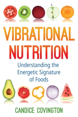 Vibrational Nutrition: Understanding the Energetic Signature of Foods - Candice Covington